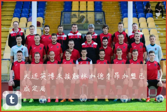 大连英博未接触林加德李昂加盟已成定局