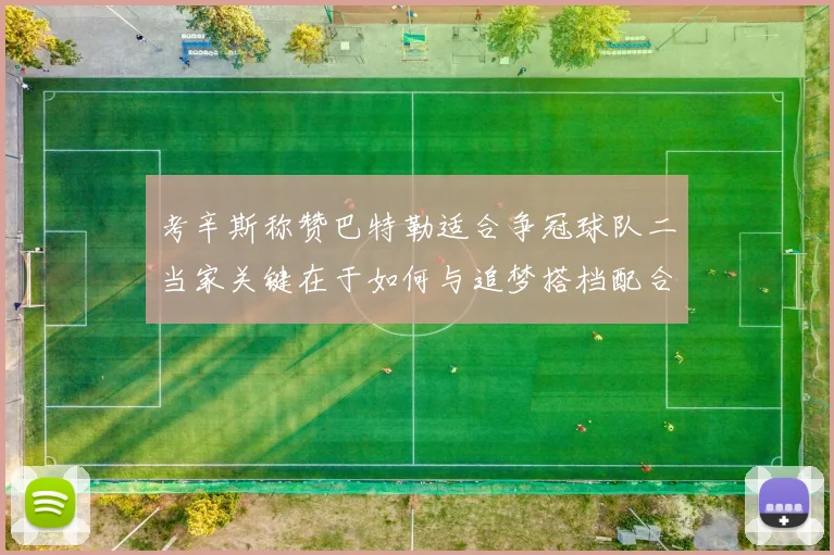 考辛斯称赞巴特勒适合争冠球队二当家关键在于如何与追梦搭档配合